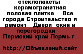 стеклопакеты, керамогранитная половая плитка  - Все города Строительство и ремонт » Двери, окна и перегородки   . Пермский край,Пермь г.